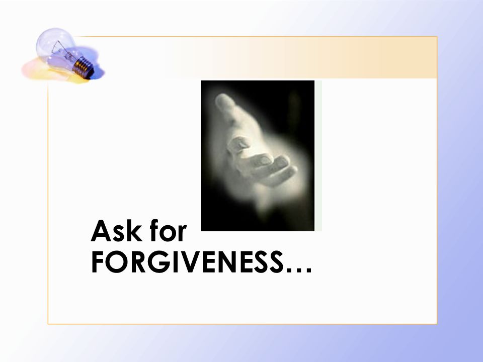 Ask for FORGIVENESS …