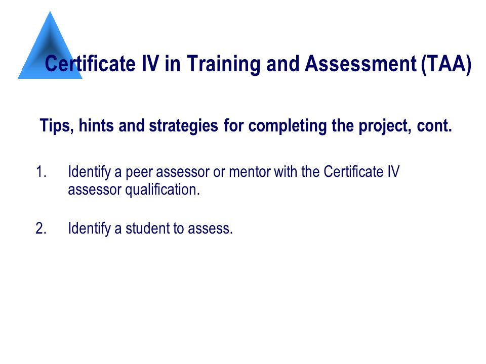 Certificate IV in Training and Assessment (TAA) Tips, hints and strategies for completing the project, cont.