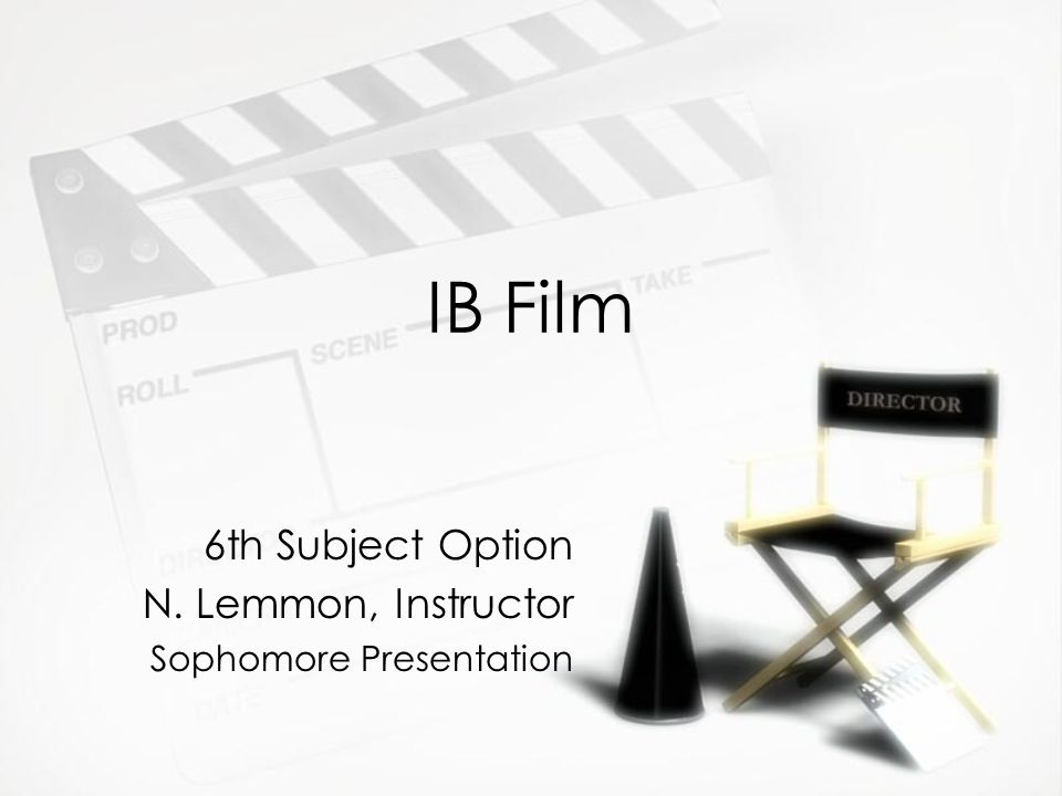 IB Film 6th Subject Option N. Lemmon, Instructor Sophomore Presentation 6th Subject Option N.