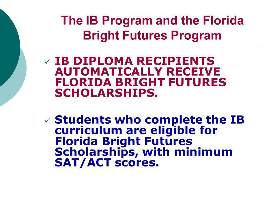 The IB Program and the Florida Bright Futures Program IB DIPLOMA RECIPIENTS AUTOMATICALLY RECEIVE FLORIDA BRIGHT FUTURES SCHOLARSHIPS.
