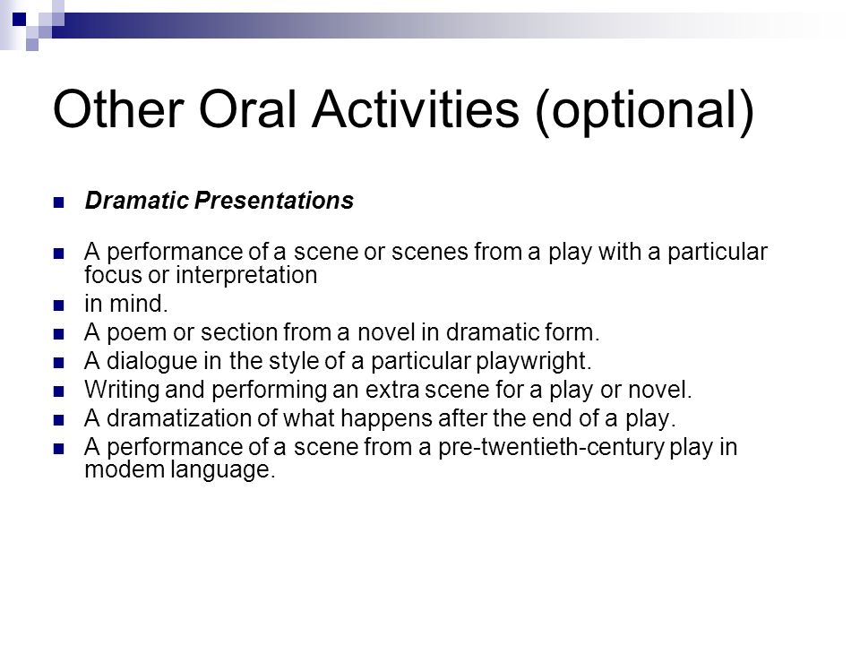 Other Oral Activities (optional) Dramatic Presentations A performance of a scene or scenes from a play with a particular focus or interpretation in mind.