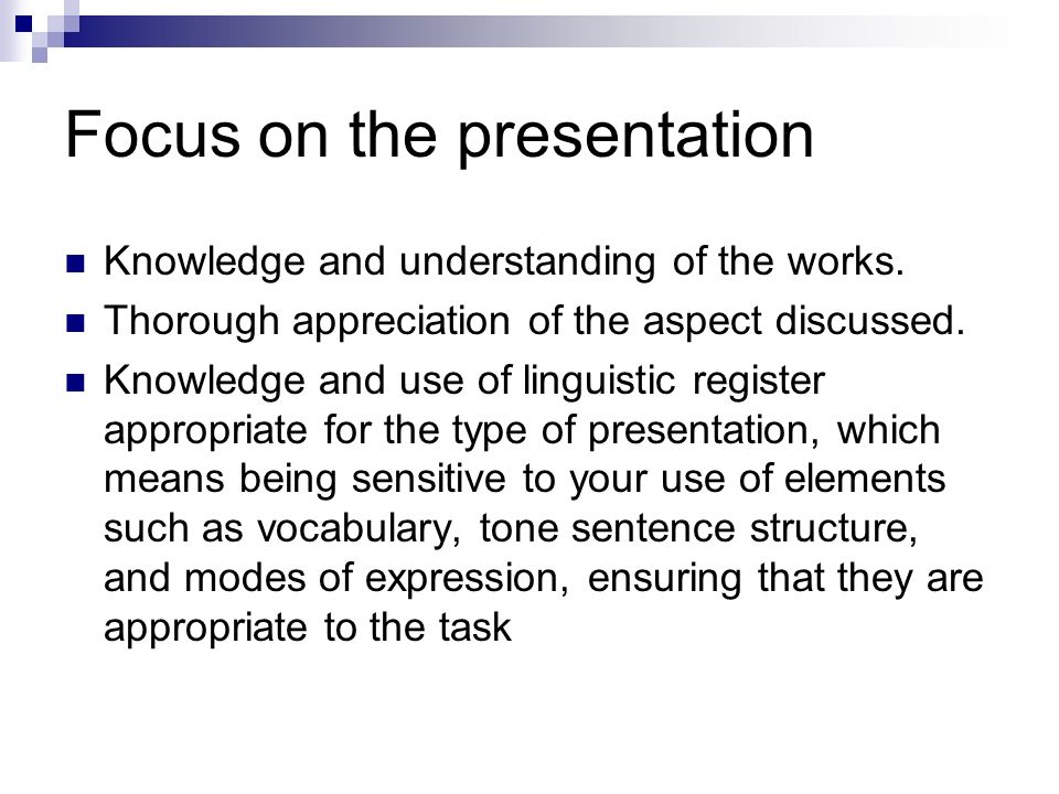 Focus on the presentation Knowledge and understanding of the works.