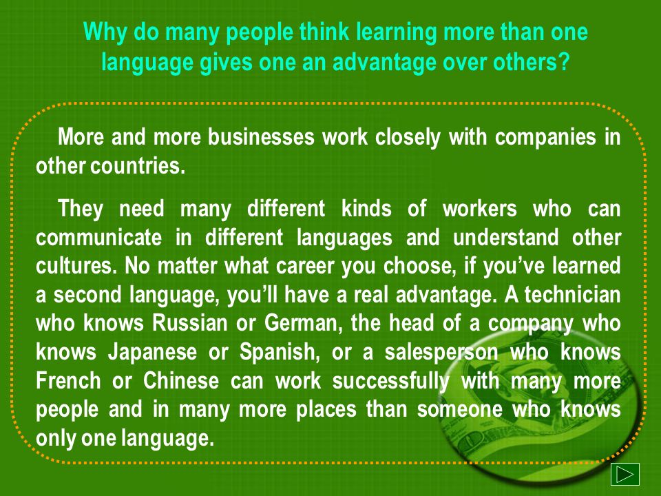 A stepping-stone to a better job or college Did you know that studying a second language can improve your skills and grades in math and language and can improve entrance exam scores.