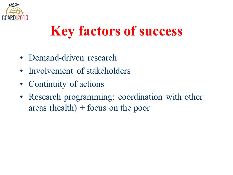 Key factors of success Demand-driven research Involvement of stakeholders Continuity of actions Research programming: coordination with other areas (health) + focus on the poor
