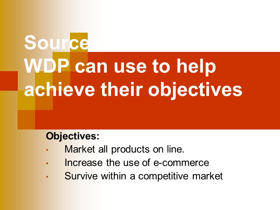 Sources of finance that WDP can use to help achieve their objectives Objectives: Market all products on line.
