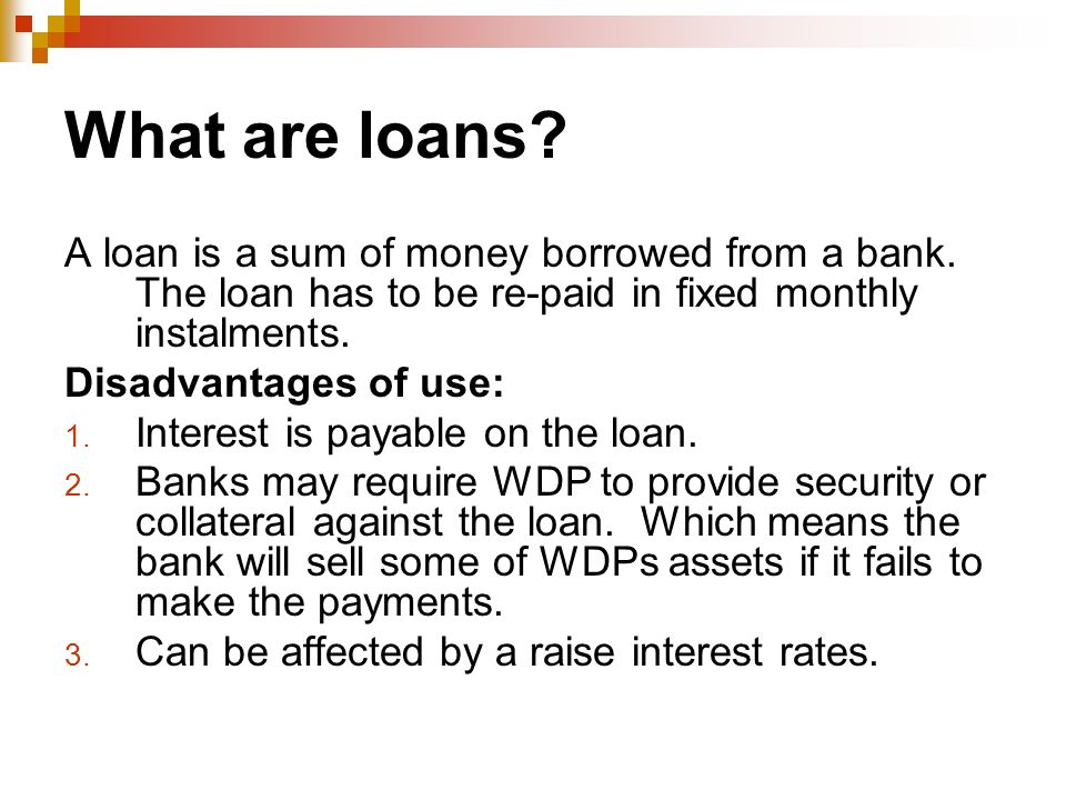 What are loans. A loan is a sum of money borrowed from a bank.