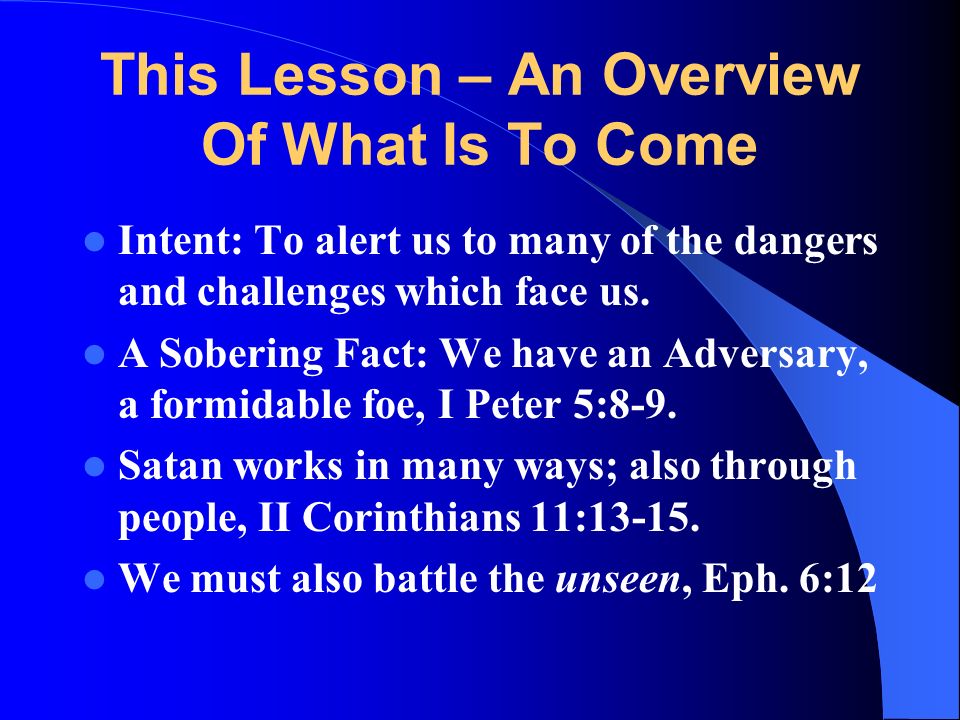 This Lesson – An Overview Of What Is To Come Intent: To alert us to many of the dangers and challenges which face us.