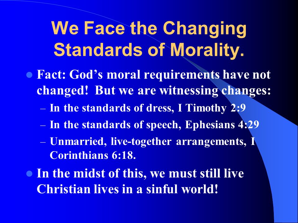 We Face the Changing Standards of Morality. Fact: Gods moral requirements have not changed.