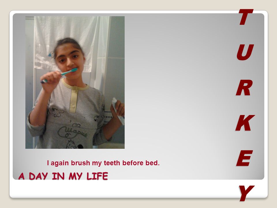 A DAY IN MY LIFE I again brush my teeth before bed.