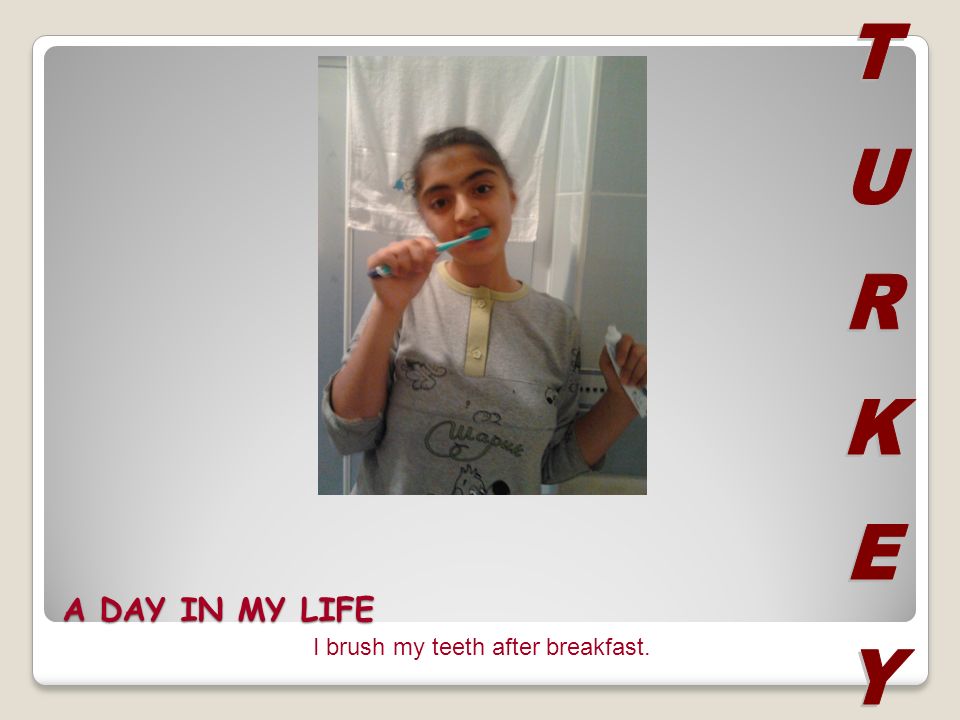 A DAY IN MY LIFE I brush my teeth after breakfast.