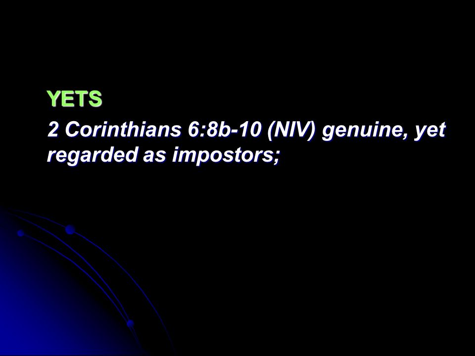 YETS 2 Corinthians 6:8b-10 (NIV) genuine, yet regarded as impostors;