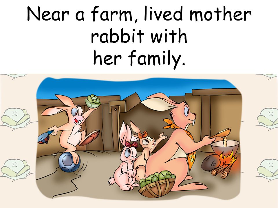 Near a farm, lived mother rabbit with her family.