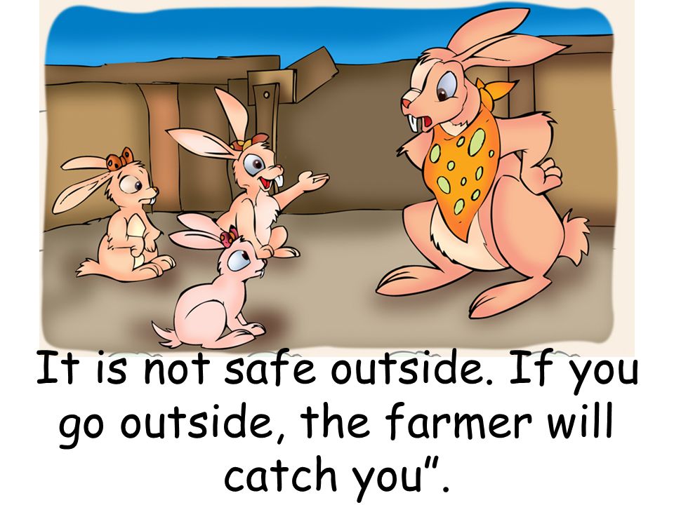 It is not safe outside. If you go outside, the farmer will catch you.