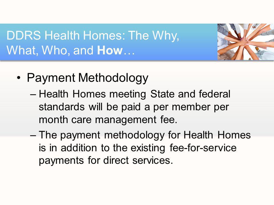 Payment Methodology –Health Homes meeting State and federal standards will be paid a per member per month care management fee.
