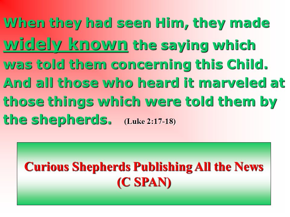When they had seen Him, they made widely known the saying which was told them concerning this Child.