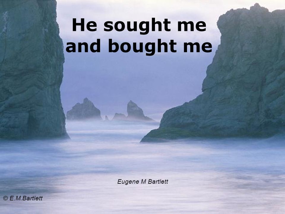 He sought me and bought me Eugene M Bartlett © E.M.Bartlett