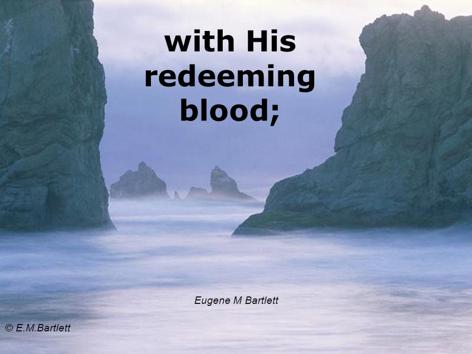with His redeeming blood; Eugene M Bartlett © E.M.Bartlett