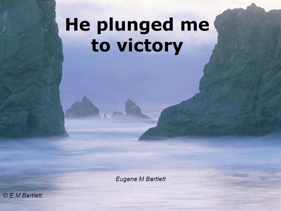 He plunged me to victory Eugene M Bartlett © E.M.Bartlett