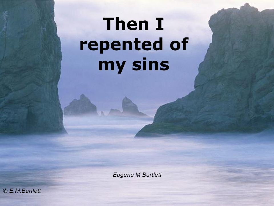 Then I repented of my sins Eugene M Bartlett © E.M.Bartlett