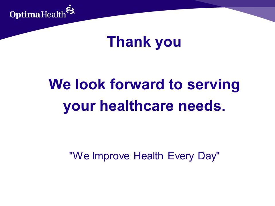 Thank you We look forward to serving your healthcare needs. We Improve Health Every Day