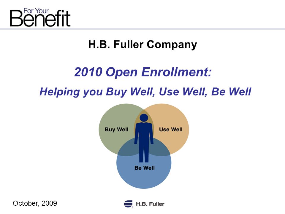 H.B. Fuller Company 2010 Open Enrollment: Helping you Buy Well, Use Well, Be Well October, 2009