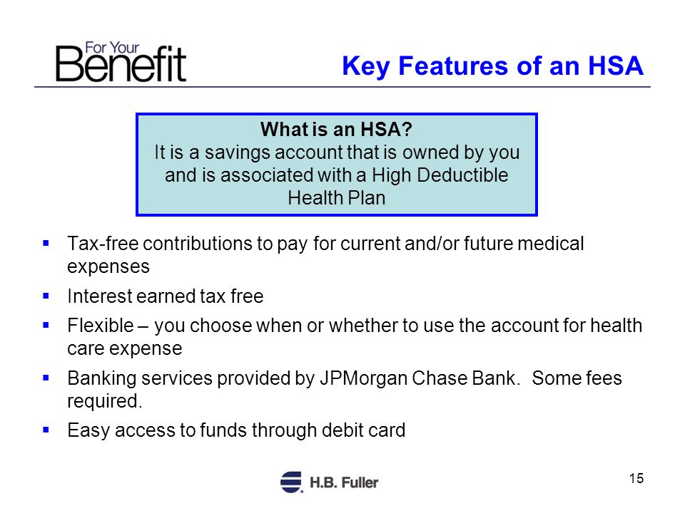 15 Tax-free contributions to pay for current and/or future medical expenses Interest earned tax free Flexible – you choose when or whether to use the account for health care expense Banking services provided by JPMorgan Chase Bank.