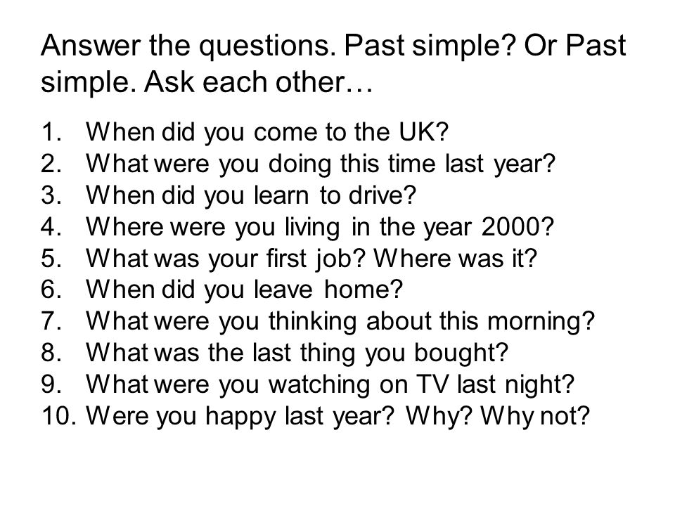 Answer the questions. Past simple. Or Past simple.
