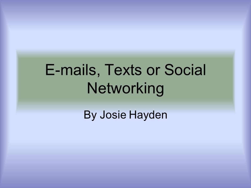 s, Texts or Social Networking By Josie Hayden