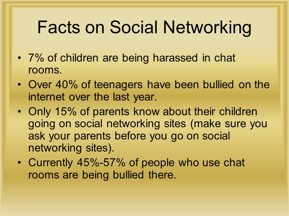 Facts on Social Networking 7% of children are being harassed in chat rooms.