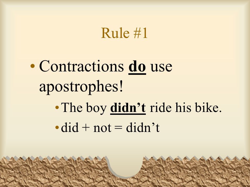 Rule #1 Contractions do use apostrophes! The boy didnt ride his bike. did + not = didnt