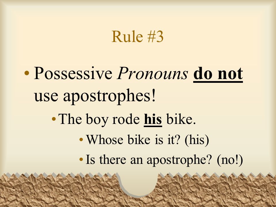 Rule #3 Possessive Pronouns do not use apostrophes.