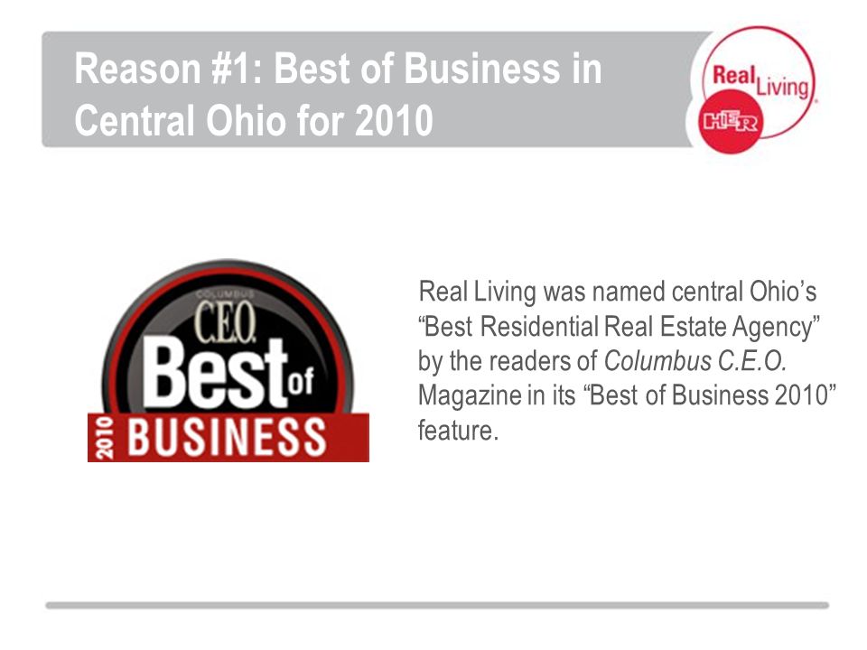 Real Living was named central Ohios Best Residential Real Estate Agency by the readers of Columbus C.E.O.