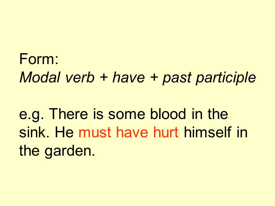 Form: Modal verb + have + past participle e.g. There is some blood in the sink.