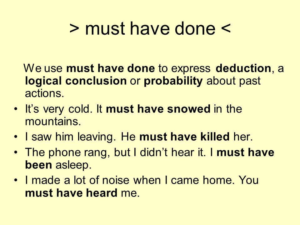 > must have done < We use must have done to express deduction, a logical conclusion or probability about past actions.