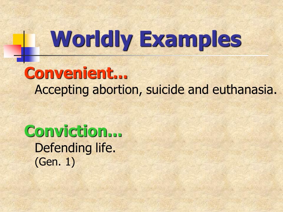 Worldly Examples Convenient... Convenient... Accepting abortion, suicide and euthanasia.