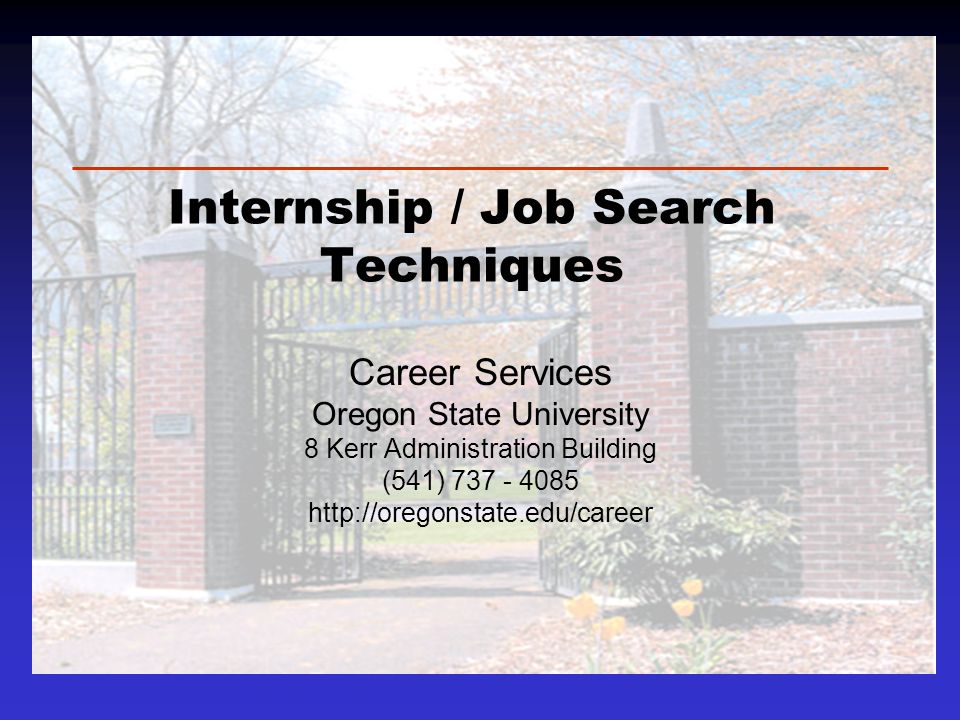Internship / Job Search Techniques Career Services Oregon State University 8 Kerr Administration Building (541)