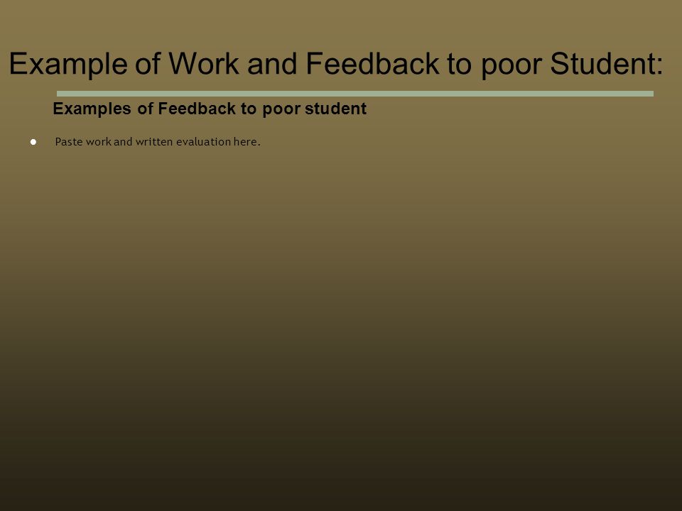 Examples of Feedback to poor student Paste work and written evaluation here.