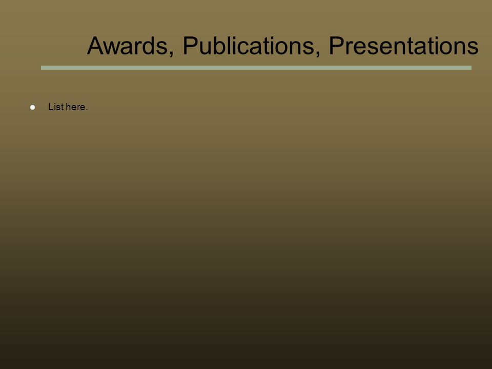 List here. Awards, Publications, Presentations