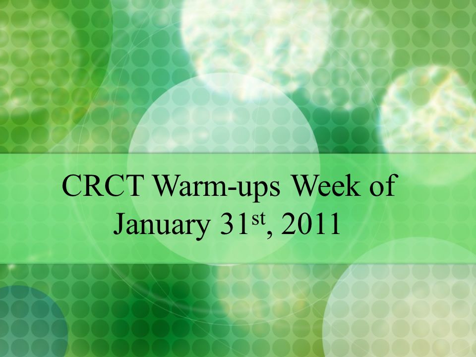 CRCT Warm-ups Week of January 31 st, 2011