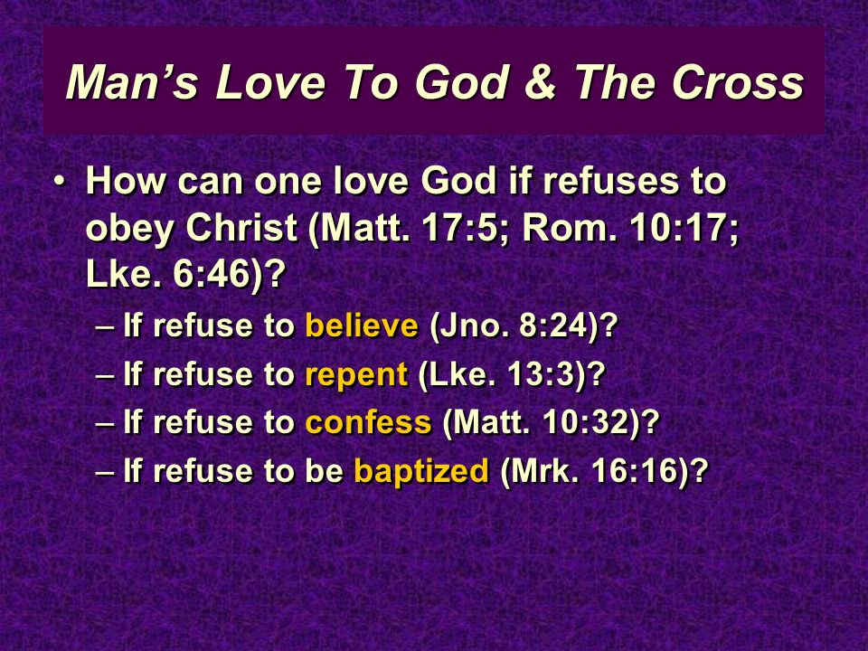 Mans Love To God & The Cross How can one love God if refuses to obey Christ (Matt.