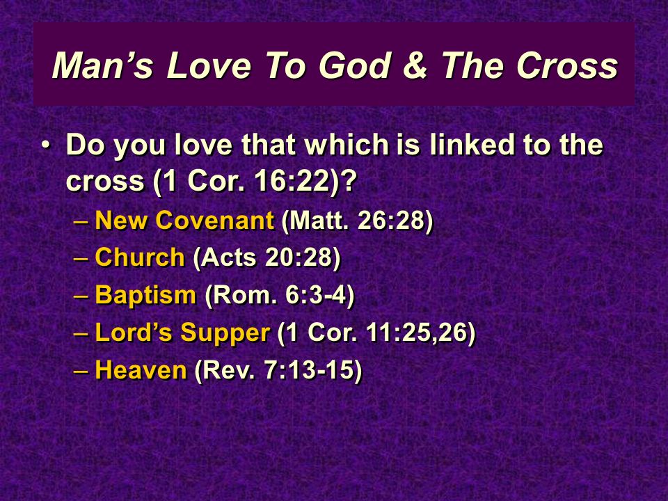 Mans Love To God & The Cross Do you love that which is linked to the cross (1 Cor.