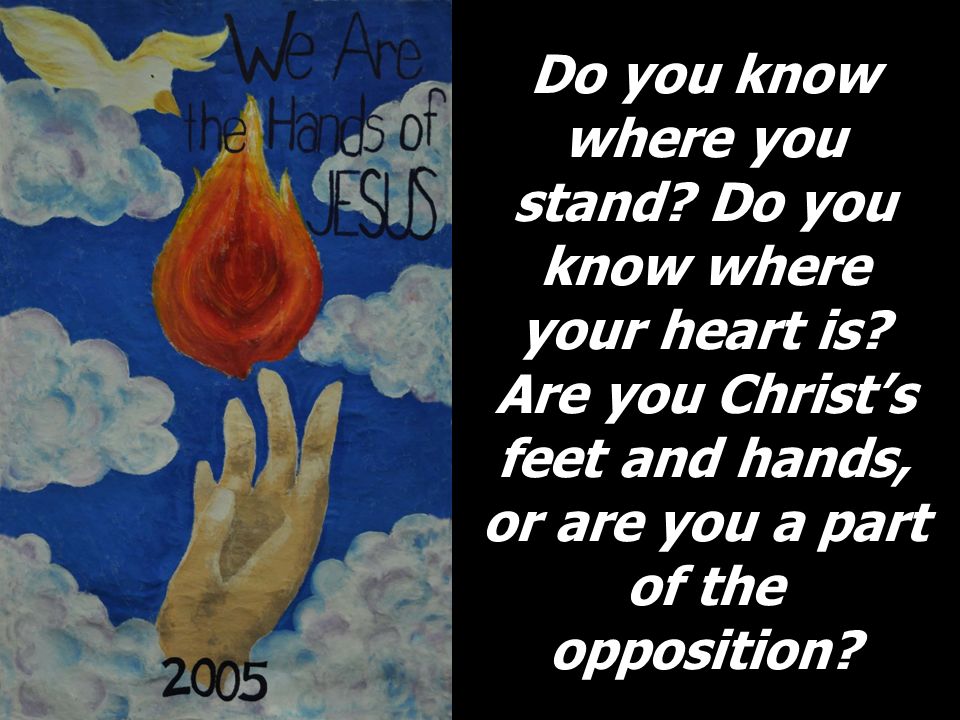 Do you know where you stand. Do you know where your heart is.