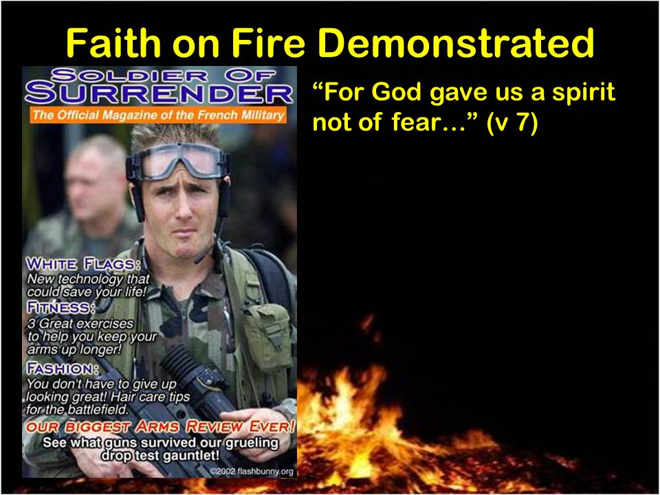 Faith on Fire Demonstrated For God gave us a spirit not of fear… (v 7)