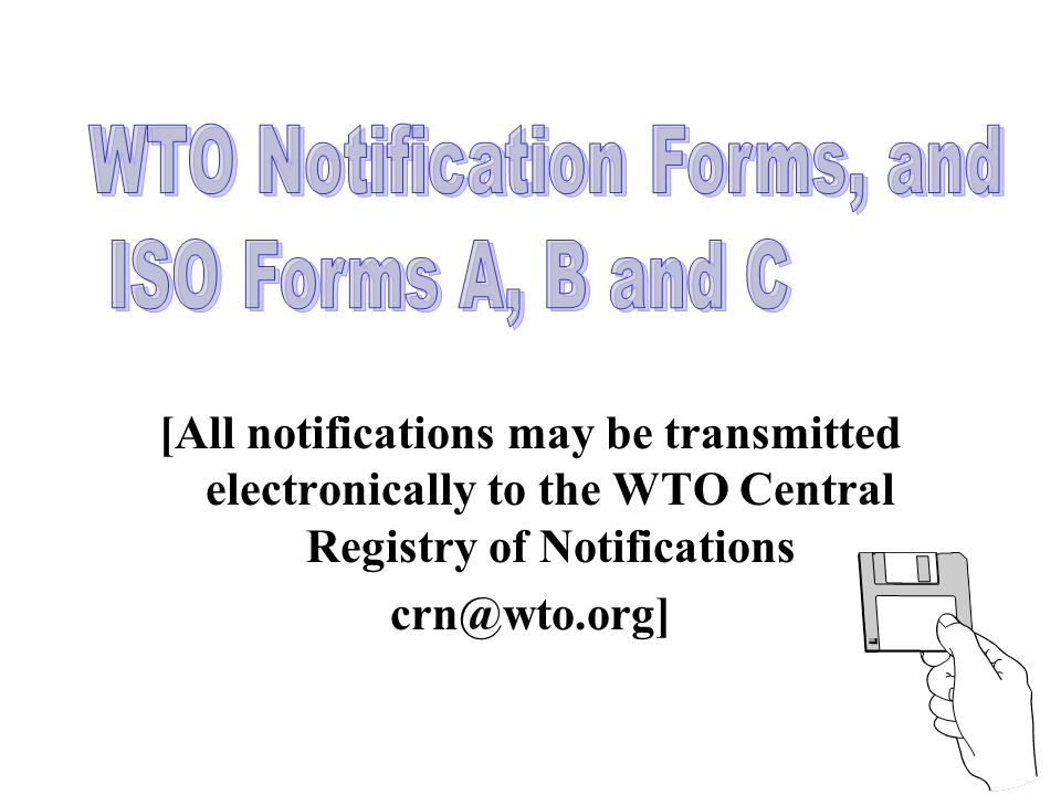 [All notifications may be transmitted electronically to the WTO Central Registry of Notifications