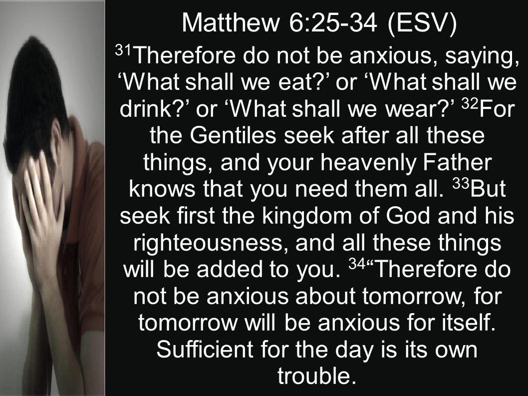 31 Therefore do not be anxious, saying, What shall we eat.
