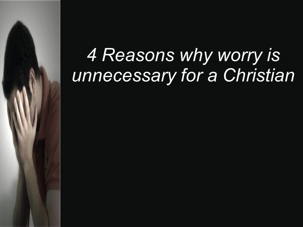 4 Reasons why worry is unnecessary for a Christian