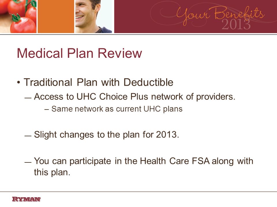 Medical Plan Review Traditional Plan with Deductible Access to UHC Choice Plus network of providers.