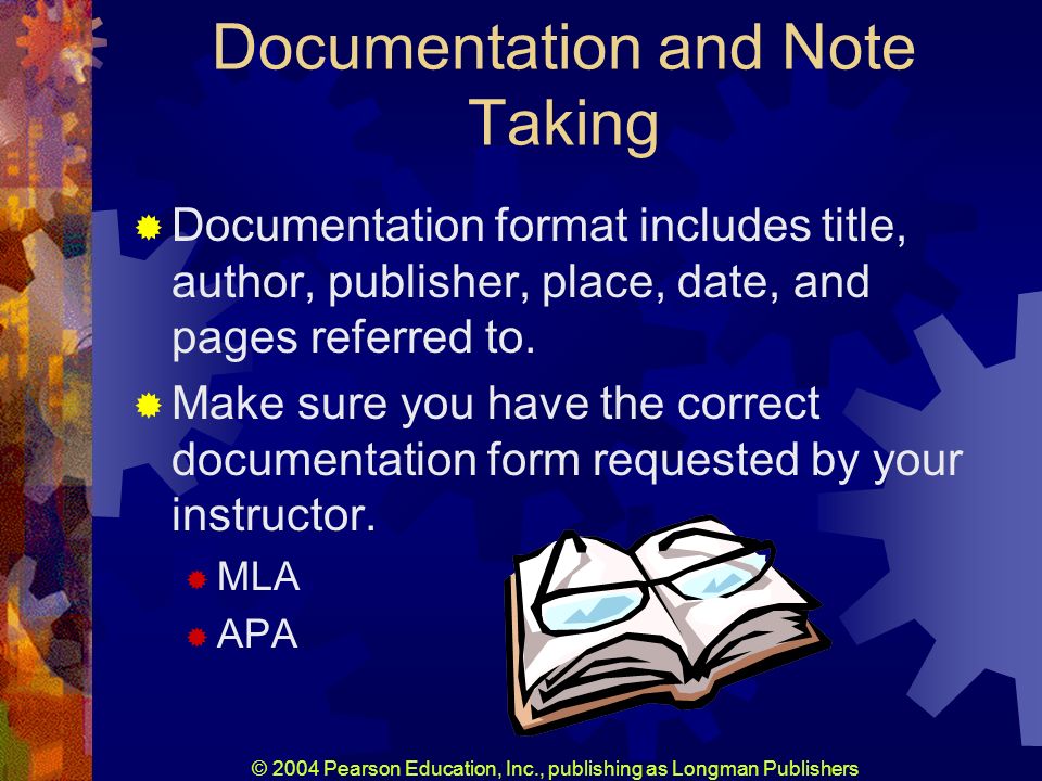 © 2004 Pearson Education, Inc., publishing as Longman Publishers Documentation and Note Taking Documentation format includes title, author, publisher, place, date, and pages referred to.