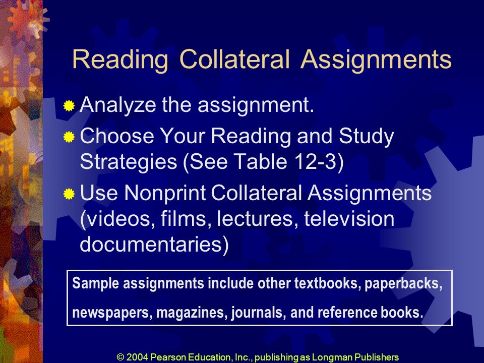 © 2004 Pearson Education, Inc., publishing as Longman Publishers Reading Collateral Assignments Analyze the assignment.