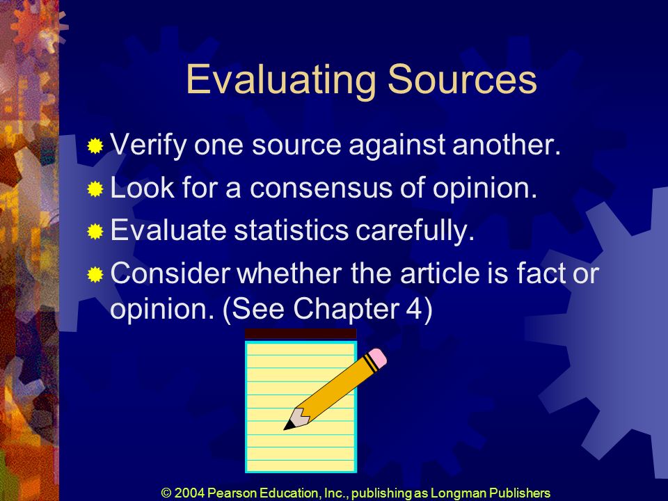 © 2004 Pearson Education, Inc., publishing as Longman Publishers Evaluating Sources Verify one source against another.